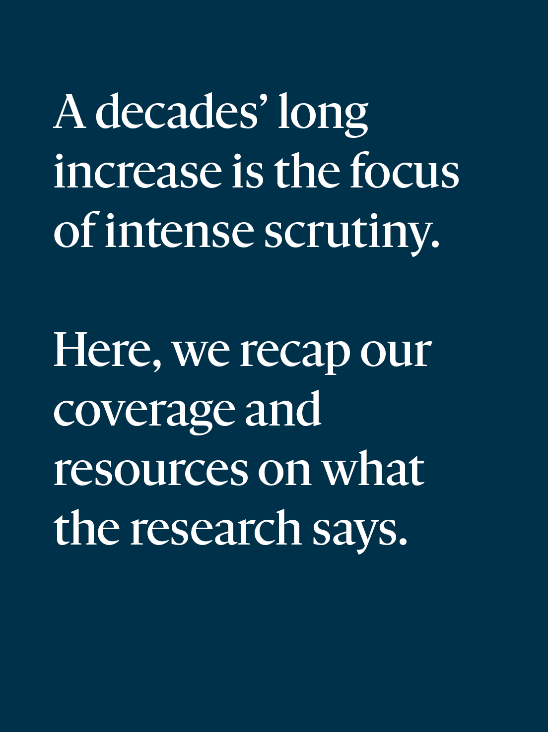 A decades’ long increase is the focus of intense scrutiny; here, we recap our coverage and resources on what the research says.